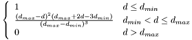 \[ \left\{ \begin{array}{ll} 1 & d \leq d_{min} \\ \frac{(d_{max} - d)^2 (d_{max} + 2d - 3d_{min})} {(d_{max} - d_{min})^3} & d_{min} < d \leq d_{max} \\ 0 & d > d_{max} \\ \end{array} \right. \]